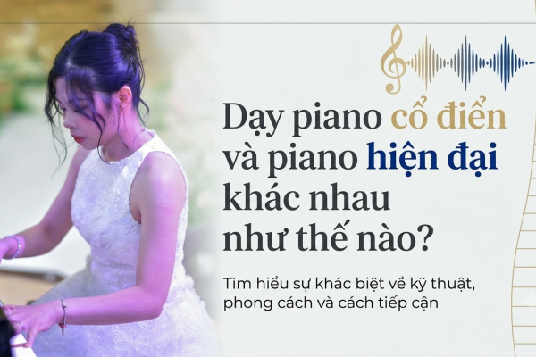 Dạy piano cổ điển và piano hiện đại khác nhau như thế nào? Phụ huynh nên chọn hướng học nào cho bé?