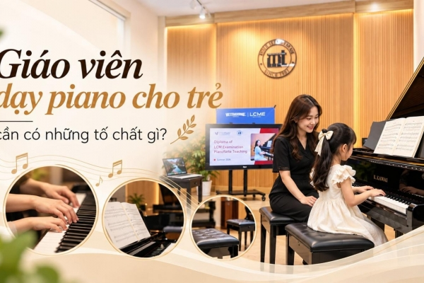 Giáo viên dạy piano cho trẻ cần có những tố chất gì?
